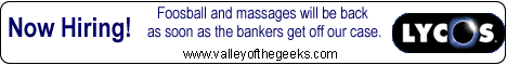 Lycos - Fossball and massages will be back as soon as the bankers get off our case.