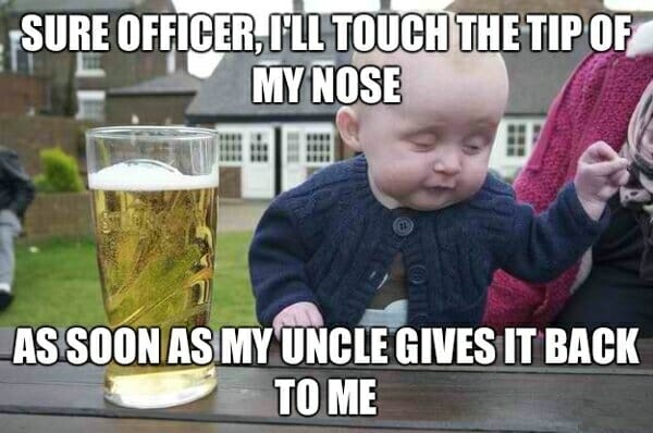 Sure Officer, I'll touch the tip of my nose. As soon as my uncle gives it back to me.