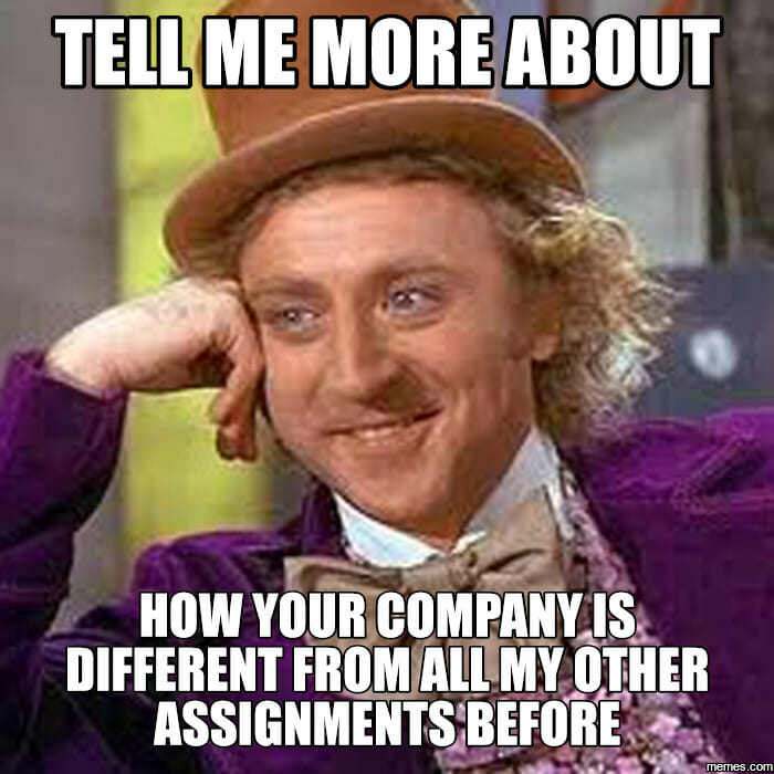 Tell me more about how your company is different from all my other assignments before